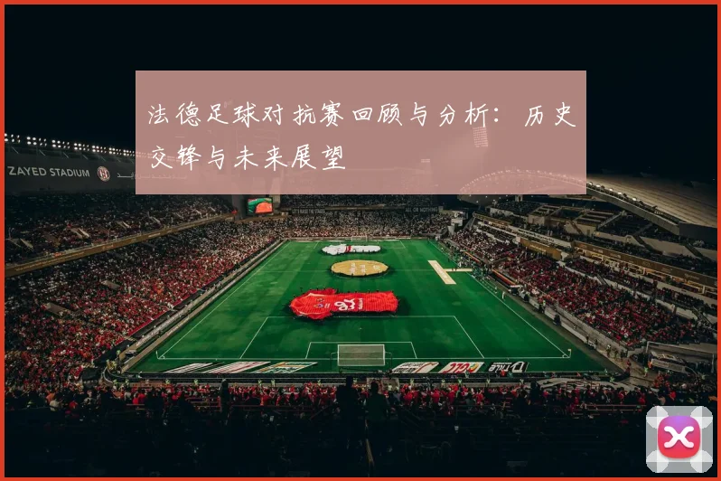 法德足球对抗赛回顾与分析：历史交锋与未来展望