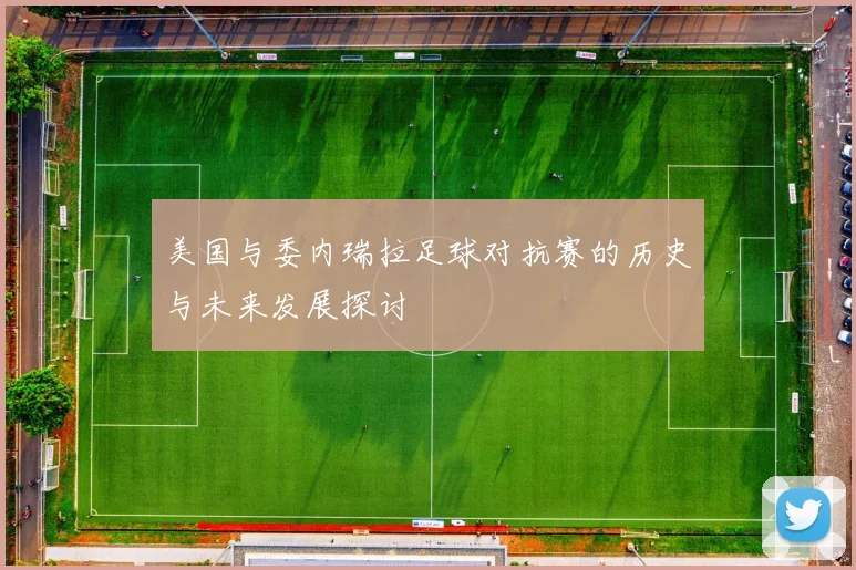 美国与委内瑞拉足球对抗赛的历史与未来发展探讨
